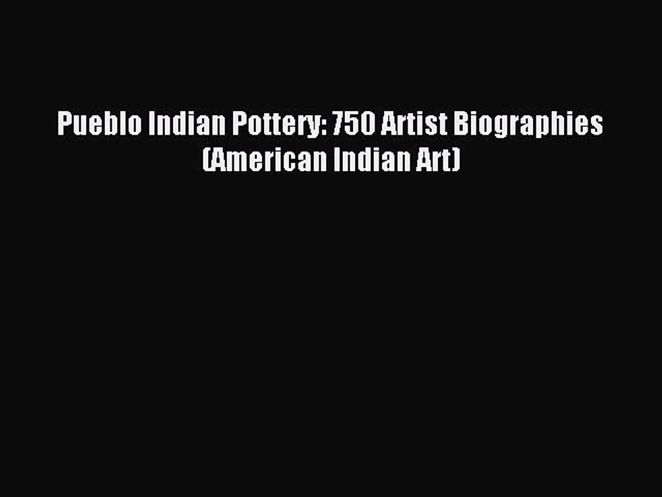Read Pueblo Indian Pottery: 750 Artist Biographies (American Indian Art) Ebook Free
