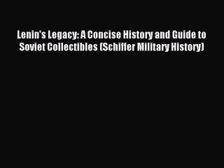 Read Lenin's Legacy: A Concise History and Guide to Soviet Collectibles (Schiffer Military