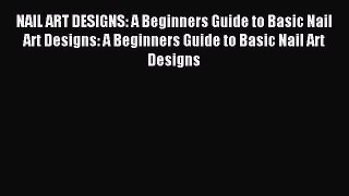 FREE EBOOK ONLINE NAIL ART DESIGNS: A Beginners Guide to Basic Nail Art Designs: A Beginners