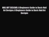 FREE EBOOK ONLINE NAIL ART DESIGNS: A Beginners Guide to Basic Nail Art Designs: A Beginners