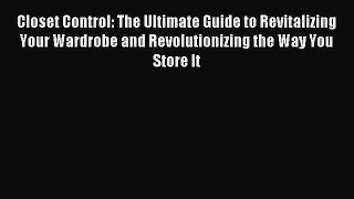 READ FREE E-books Closet Control: The Ultimate Guide to Revitalizing Your Wardrobe and Revolutionizing