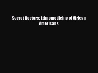 Read Secret Doctors: Ethnomedicine of African Americans Ebook Free