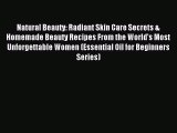 READ FREE E-books Natural Beauty: Radiant Skin Care Secrets & Homemade Beauty Recipes From