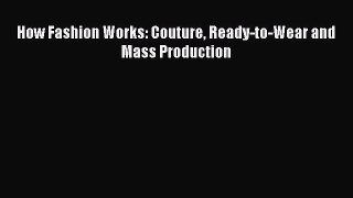READ FREE E-books How Fashion Works: Couture Ready-to-Wear and Mass Production Free Online