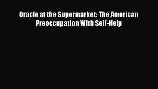 READ FREE E-books Oracle at the Supermarket: The American Preoccupation With Self-Help Full