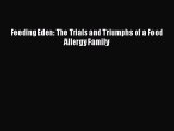 READ FREE E-books Feeding Eden: The Trials and Triumphs of a Food Allergy Family Online Free