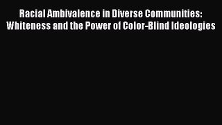 [Read PDF] Racial Ambivalence in Diverse Communities: Whiteness and the Power of Color-Blind