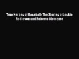 Download True Heroes of Baseball: The Stories of Jackie Robinson and Roberto Clemente Free