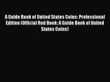Read A Guide Book of United States Coins: Professional Edition (Official Red Book: A Guide