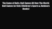 PDF The Game of Balls: Ball Games All Over The World: Ball Games for Kids (Children's Sports