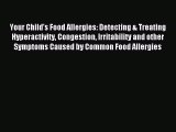 READ book Your Child's Food Allergies: Detecting & Treating Hyperactivity Congestion Irritability
