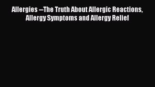 Downlaod Full [PDF] Free Allergies --The Truth About Allergic Reactions Allergy Symptoms and