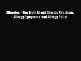 Downlaod Full [PDF] Free Allergies --The Truth About Allergic Reactions Allergy Symptoms and
