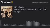 Getcha Some! Ridiculas Trixx On ITNS Radio! (part 2 of 4)