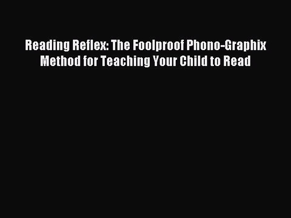 [Read PDF] Reading Reflex: The Foolproof Phono-Graphix Method for Teaching Your Child to Read