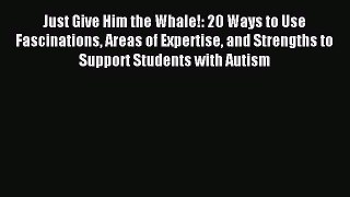 READ FREE E-books Just Give Him the Whale!: 20 Ways to Use Fascinations Areas of Expertise