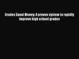READ book Grades Equal Money: A proven system to rapidly improve high school grades  BOOK