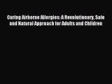 Downlaod Full [PDF] Free Curing Airborne Allergies: A Revolutionary Safe and Natural Approach