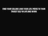 PDF FIND YOUR CALLING LOVE YOUR LIFE: PATHS TO YOUR TRUEST SELF IN LIFE AND WORK Free Books