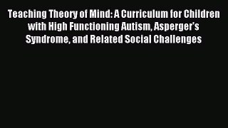 READ FREE E-books Teaching Theory of Mind: A Curriculum for Children with High Functioning