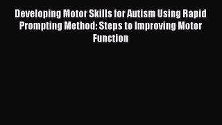 READ FREE E-books Developing Motor Skills for Autism Using Rapid Prompting Method: Steps to