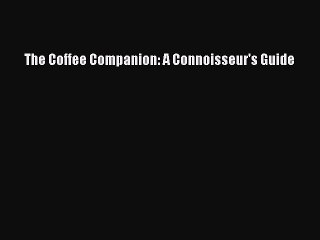 [PDF] The Coffee Companion: A Connoisseur's Guide  Full EBook