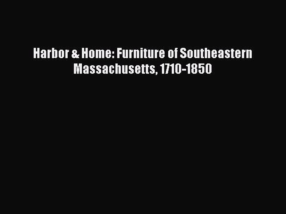 Read Harbor & Home: Furniture of Southeastern Massachusetts 1710-1850 Ebook Free