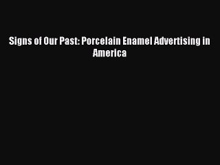 Read Signs of Our Past: Porcelain Enamel Advertising in America Ebook Free