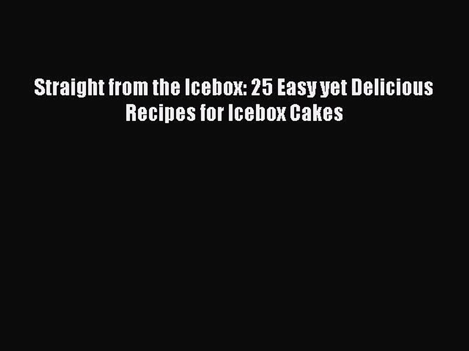 [Download] Straight from the Icebox: 25 Easy yet Delicious Recipes for Icebox Cakes Free Books