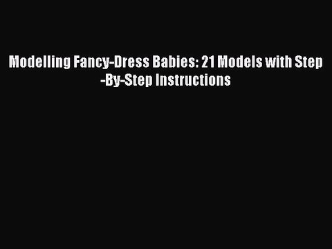 [PDF] Modelling Fancy-Dress Babies: 21 Models with Step-By-Step Instructions Free Books