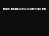Read A Family Named Spot: Photographs by Burk Uzzle Ebook Free