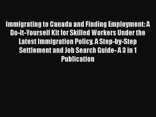 Download Immigrating to Canada and Finding Employment: A Do-It-Yourself Kit for Skilled Workers