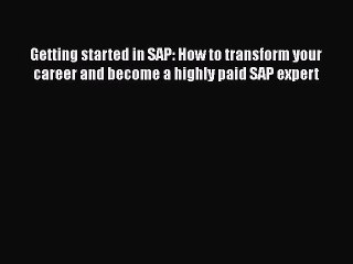 Download Getting started in SAP: How to transform your career and become a highly paid SAP