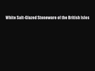 Read White Salt-Glazed Stoneware of the British Isles Ebook Free