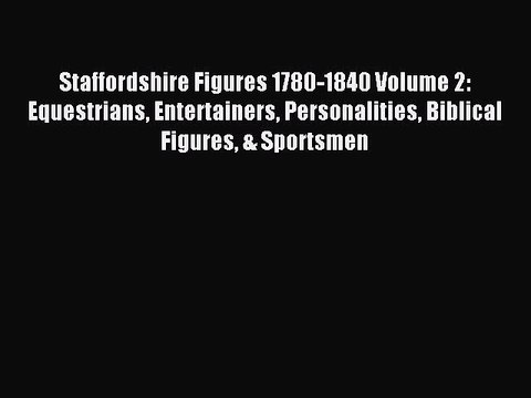 Read Staffordshire Figures 1780-1840 Volume 2: Equestrians Entertainers Personalities Biblical