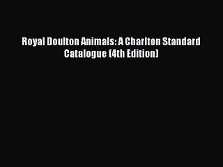 Read Royal Doulton Animals: A Charlton Standard Catalogue (4th Edition) Ebook Free