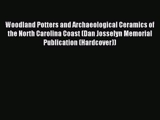 Read Woodland Potters and Archaeological Ceramics of the North Carolina Coast (Dan Josselyn