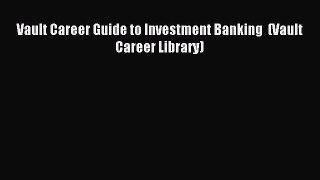 [Download] Vault Career Guide to Investment Banking  (Vault Career Library) PDF Free