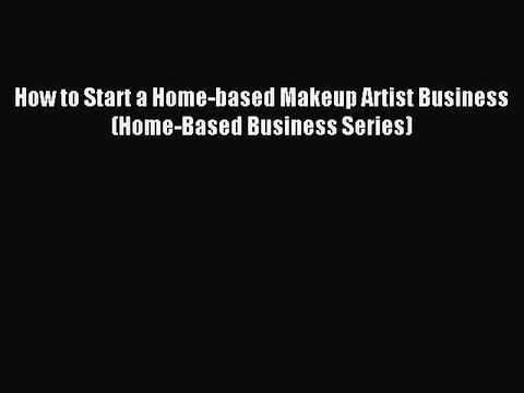 [Download] How to Start a Home-based Makeup Artist Business (Home-Based Business Series) PDF