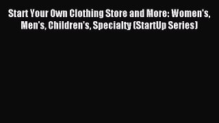 [Download] Start Your Own Clothing Store and More: Women's Men's Children's Specialty (StartUp