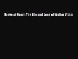 Read Brave at Heart: The Life and Lens of Walter Victor Ebook Free