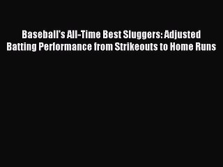 Read Baseball's All-Time Best Sluggers: Adjusted Batting Performance from Strikeouts to Home