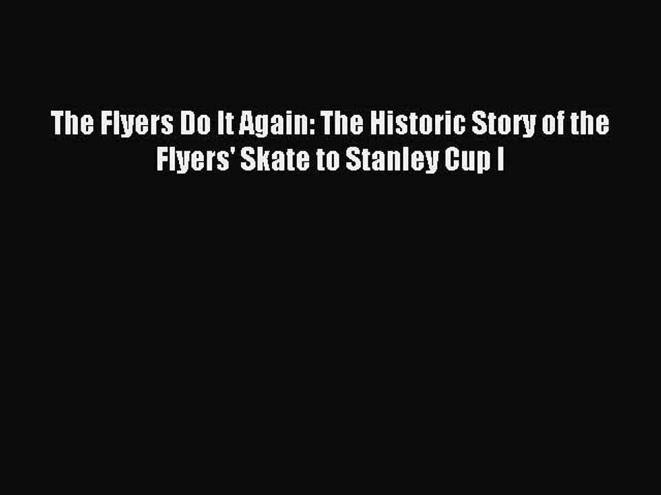 Read The Flyers Do It Again: The Historic Story of the Flyers' Skate to Stanley Cup I Ebook