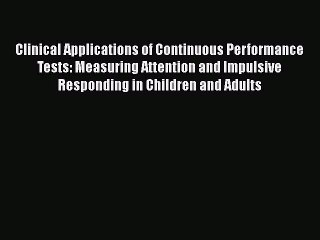 Read Clinical Applications of Continuous Performance Tests: Measuring Attention and Impulsive