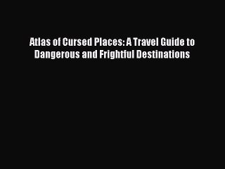 Download Video: Download Atlas of Cursed Places: A Travel Guide to Dangerous and Frightful Destinations Ebook