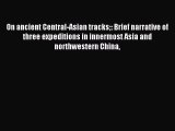 Read On ancient Central-Asian tracks: Brief narrative of three expeditions in innermost Asia