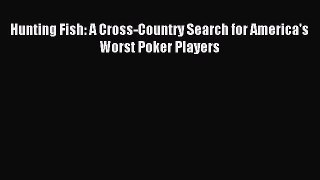 Read Hunting Fish: A Cross-Country Search for America's Worst Poker Players Ebook Free