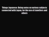 Read Things Japanese: Being notes on various subjects connected with Japan for the use of travellers