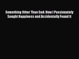 [Read PDF] Something Other Than God: How I Passionately Sought Happiness and Accidentally Found