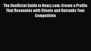EBOOKONLINEThe Unofficial Guide to Houzz.com: Create a Profile That Resonates with Clients